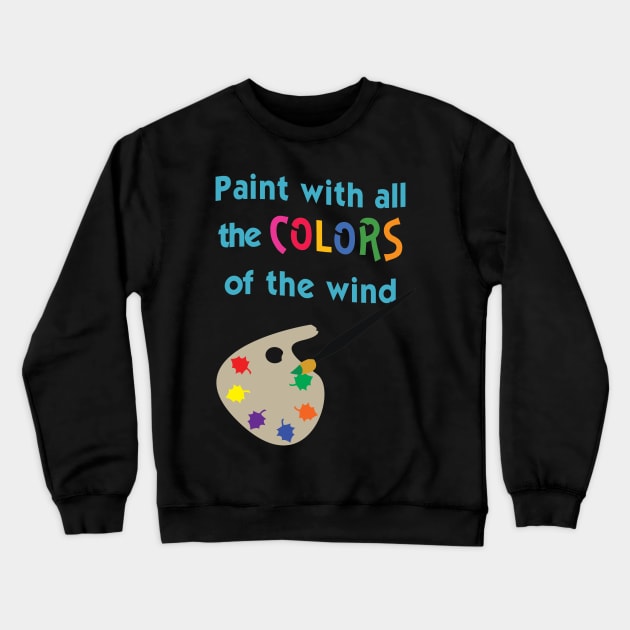 Paint with all the Colors of the Wind Crewneck Sweatshirt by AGirl95